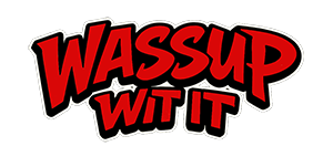 Wassup Wit It